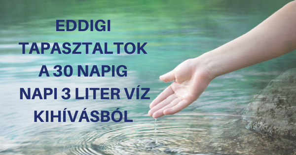 Eddigi tapasztaltok A 30 napig napi 3 liter víz kihívásból